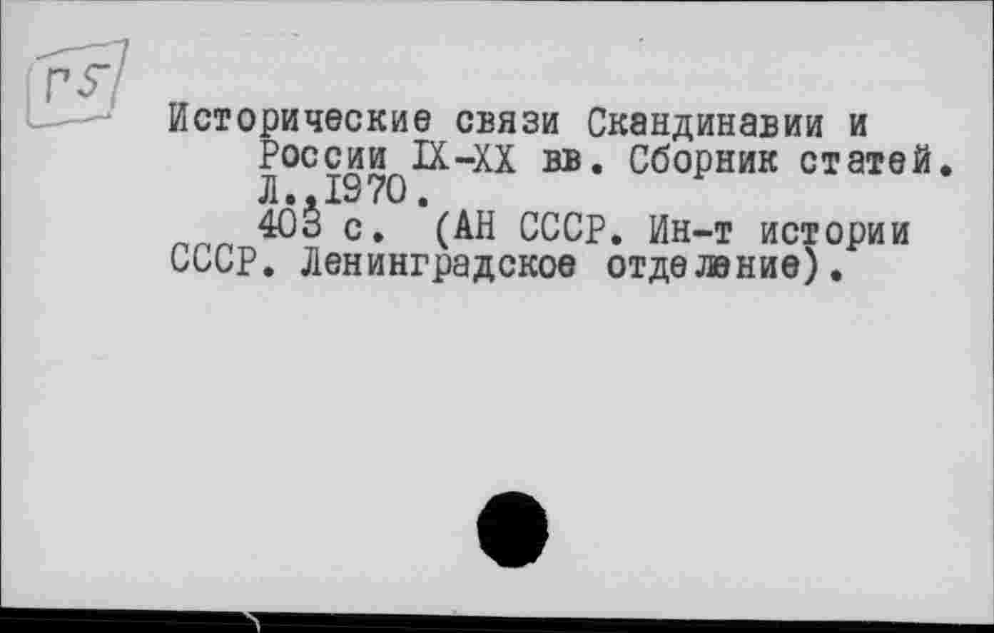 ﻿Исторические связи Скандинавии и России IX-XX вв. Сборник статей Л..1970.
403 с. (АН СССР. Ин-т истории СССР. Ленинградское отделение).